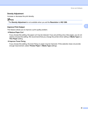 Page 54Driver and Software
44
3
Density Adjustment 3
Increase or decrease the print density.
Note The Density Adjustment is not available when you set the Resolution to HQ 1200.
 
Improve Print Output 3
This feature allows you to improve a print quality problem.
„Reduce Paper Curl
If you choose this setting, the paper curl may be reduced. If you are printing only a few pages, you do not 
need to choose this setting. We recommend that you change the printer driver setting in Media Type to a 
Thin Paper setting....