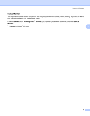 Page 58Driver and Software
48
3
Status Monitor3
This reports the printer status (any errors that may happen with the printer) when printing. If you would like to 
turn the status monitor on, follow these steps:
Click the Start button, All Programs
1, Brother, your printer (Brother HL-5380DN), and then Status 
Monitor.
1Programs for Windows® 2000 users
 