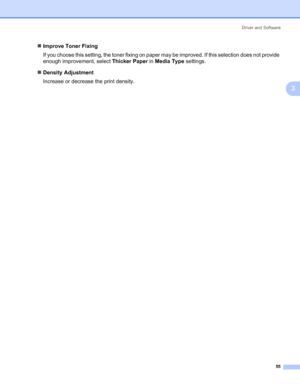 Page 65Driver and Software
55
3
„Improve Toner Fixing
If you choose this setting, the toner fixing on paper may be improved. If this selection does not provide 
enough improvement, select Thicker Paper in Media Type settings.
„Density Adjustment
Increase or decrease the print density.
 