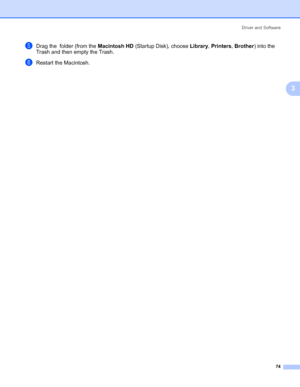 Page 84Driver and Software
74
3
eDrag the  folder (from the Macintosh HD (Startup Disk), choose Library, Printers, Brother) into the 
Trash and then empty the Trash.
fRestart the Macintosh.
 