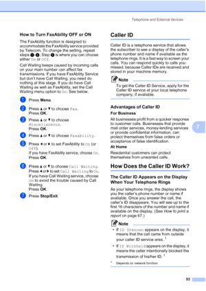 Page 65
Telephone and External devices53
7
How to Turn FaxAbility OFF or ON7
The FaxAbility function is designed to 
accommodate the FaxAbility service provided 
by Telecom. To change the setting, repeat 
steps a-f ; Step  e is where you can choose 
either  On or  Off .
Call Waiting beeps caused by incoming calls 
on your main number can affect fax 
transmissions. If you have FaxAbility Service 
but don’t have Call Waiting, you need do 
nothing at this stage. If you do have Call 
Waiting as well as FaxAbility,...