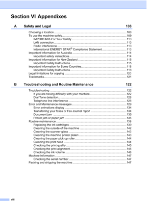 Page 10
viii
Section VI Appendixes
A Safety and Legal 108
Choosing a location ........................................................................................... 108
To use the machine safely ................................................................................. 109IMPORTANT-For Your Safety ..................................................................... 113
LAN connection ........................................................................................... 113
Radio interference...