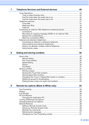 Page 11
ix
7 Telephone Services and External devices 40
Voice Operations ................................................................................................. 40Tone or pulse (Canada only) ......................................................................... 40
Fax/Tel mode when the power key is on ....................................................... 40
Fax/Tel mode when the power key is off ....................................................... 40
Telephone...