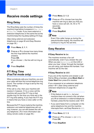 Page 52
Chapter 6
38
Receive mode settings6
Ring Delay6
The Ring Delay sets the number of times the 
machine rings before it answers in  Fax Only 
or  Fax/Tel  mode. If you have external or 
extension telephones on the same line as the 
machine keep the ring delay setting of 4 rings. 
(See  Using external and extension 
telephones  on page 48 and  Easy Receive 
on page 38.)
aPress  Menu, 2, 1, 1 .
bPress  aor b to choose how many times 
the line rings before the machine 
answers.
Press  OK.
If you choose  0,...