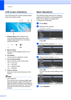 Page 20
Chapter 1
8
LCD screen indications1
The LCD shows the current machine status 
when the machine is idle.
 
1 Wireless Status  (MFC-6490CW only)
A four level indicator shows the current 
wireless signal strength if you are using a 
wireless connection. 
2 Memory Status Lets you see the available memory in the 
machine.
3 Ink indicator Lets you see the available ink volume.
4 Current Receive Mode Lets you see the current receive mode.„ Fax  (Fax only)
„ F/T  (Fax/Tel)
„ TAD  (External TAD)
„ Mnl  (Manual)...