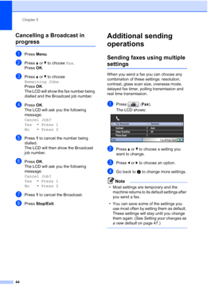 Page 56
Chapter 5
44
Cancelling a Broadcast in 
progress5
aPress  Menu.
bPress  aor b to choose  Fax.
Press  OK.
cPress  aor b to choose 
Remaining Jobs .
Press  OK.
The LCD will show the fax number being 
dialled and the Broadcast job number.
dPress  OK.
The LCD will ask you the following 
message:
Cancel Job?  
Yes iPress 1
No iPress 2
ePress  1 to cancel the number being 
dialled.
The LCD will then show the Broadcast 
job number.
fPress  OK.
The LCD will ask you the following 
message:
Cancel Job?
Yes iPress...