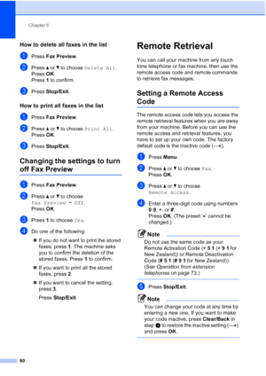 Page 72
Chapter 6
60
How to delete all faxes in the list6
aPress  Fax Preview .
bPress aor b to choose  Delete All .
Press  OK.
Press  1 to confirm.
cPress  Stop/Exit .
How to print all faxes in the list6
aPress Fax Preview .
bPress aor b to choose  Print All .
Press  OK.
cPress  Stop/Exit .
Changing the settings to turn 
off Fax Preview6
aPress Fax Preview .
bPress aor b to choose  
Fax Preview iOff .
Press  OK.
cPress  1 to choose  Yes.
dDo one of the following:
„ If you do not want to print the stored...