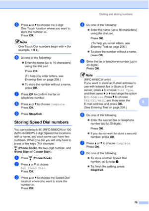 Page 91
Dialling and storing numbers79
8
ePress aor b to choose the 2-digit 
One Touch location where you want to 
store the number in.
Press  OK.
Note
One Touch Dial numbers begin with   (for 
example,  l 0  2 ).
 
fDo one of the following:
„ Enter the name (up to 16 characters) 
using the dial pad.
Press  OK.
(To help you enter letters, see 
Entering Text  on page 206.)
„ To store the number without a name, 
press  OK.
gPress  OK to confirm the fax or 
telephone number.
hPress  aor b to choose  Complete....