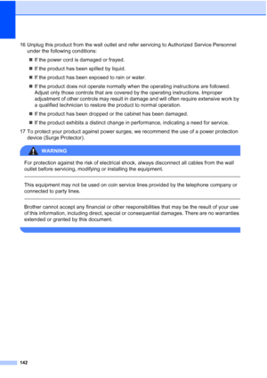 Page 154
142
16 Unplug this product from the wall outlet and refer servicing to Authorized Service Personnel under the following conditions:
„ If the power cord is damaged or frayed.
„ If the product has been spilled by liquid.
„ If the product has been exposed to rain or water.
„ If the product does not operate normally when the operating instructions are followed. 
Adjust only those controls that are covered by the operating instructions. Improper 
adjustment of other controls may result in damage and will...