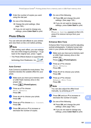 Page 117
PhotoCapture Center®: Printing photos from a memory card or USB Flash memory drive101
14
gEnter the number of copies you want 
using the dial pad.
hDo one of the following:„ Change the print settings. (See 
page 106.)
„ If you do not want to change any 
settings, press  Color Start to print.
Photo Effects14
You can edit and add effects to your photos 
and view them on the LCD before printing.
Note
• After adding each effect, you can enlarge 
the view of the image by pressing  l. To go 
back to the...
