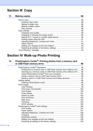 Page 14
xii
Section III Copy
13 Making copies 88
How to copy ......................................................................................................... 88Entering Copy mode ...................................................................................... 88
Making a single copy .....................................................................................88
Making multiple copies .................................................................................. 88
Stop copying...