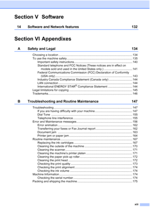 Page 15
xiii
Section V Software
14 Software and Network features 132
Section VI Appendixes
A Safety and Legal 134
Choosing a location ........................................................................................... 134
To use the machine safely................................................................................. 135Important safety instructions........................................................................ 140
Standard telephone and FCC Notices (These notices are in effect on...