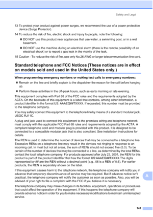 Page 157
Safety and Legal141
A
13 To protect your product against power surges, we recommend the use of a power protection device (Surge Protector).
14 To reduce the risk of fire, electric shock and injury to people, note the following: „DO NOT use this product near appliances that use water, a swimming pool, or in a wet 
basement.
„ DO NOT use the machine during an electrical storm (there is the remote possibility of an 
electrical shock) or to report a gas leak in the vicinity of the leak.
15 Caution - To...