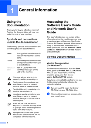 Page 18
2
1
Using the 
documentation
1
Thank you for buying a Brother machine! 
Reading the documentation will help you 
make the most of your machine. 
Symbols and conventions 
used in the documentation1
The following symbols and conventions are 
used throughout the documentation.
Accessing the 
Software User’s Guide 
and Network User’s 
Guide
1
This User’s Guide does not contain all the 
information about the machine such as how 
to use the advanced features of the Printer, 
Scanner, PC Fax and Network. When...