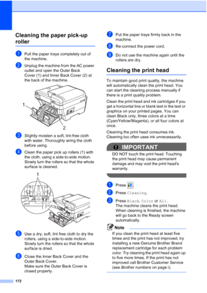 Page 188
172
Cleaning the paper pick-up 
rollerB
aPull the paper trays completely out of 
the machine.
bUnplug the machine from the AC power 
outlet and open the Outer Back 
Cover (1) and Inner Back Cover (2) at 
the back of the machine.
 
cSlightly moisten a soft, lint-free cloth 
with water. Thoroughly wring the cloth 
before using. 
dClean the paper pick up rollers (1) with 
the cloth, using a side-to-side motion.
Slowly turn the rollers so that the whole 
surface is cleaned.
 
eUse a dry, soft, lint free...