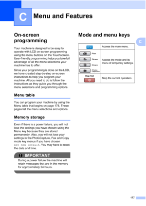 Page 193
177
C
C
On-screen 
programming
C
Your machine is designed to be easy to 
operate with LCD on-screen programming 
using the menu buttons on the Touchscreen. 
User-friendly programming helps you take full 
advantage of all the menu selections your 
machine has to offer.
Since your programming is done on the LCD, 
we have created step-by-step on-screen 
instructions to help you program your 
machine. All you need to do is follow the 
instructions as they guide you through the 
menu selections and...