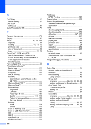 Page 244
228
O
On/Off key ................................................ 27
On/Off setting
 ........................................ 27
One touch setting up
 .............................................. 81
Out of Area (Caller ID)
 ............................. 71
P
Packing the machine .............................. 175
Paging
 ...................................................... 57
Paper
 ........................................ 16, 20, 208
capacity
 ................................................. 23...