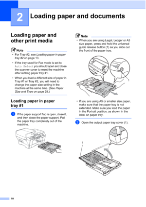 Page 26
10
2
Loading paper and 
other print media
2
Note
• For Tray #2, see Loading paper in paper 
tray #2  on page 13.
• If the tray used for Fax mode is set to  Auto Select  you should open and close 
the scanner cover to reset the machine 
after refilling paper tray #1.
• When you load a different size of paper in  Tray #1 or Tray #2, you will need to 
change the paper size setting in the 
machine at the same time. (See  Paper 
Size and Type  on page 28.) 
 
Loading paper in paper 
tray #12
aIf the paper...