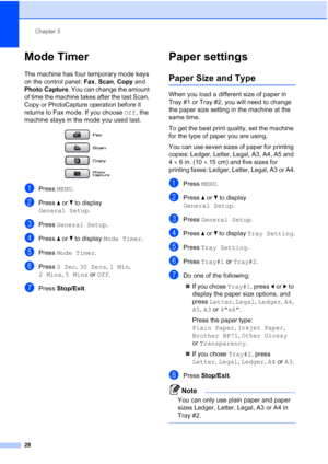 Page 44
Chapter 3
28
Mode Timer3
The machine has four temporary mode keys 
on the control panel:  Fax, Scan , Copy  and 
Photo Capture . You can change the amount 
of time the machine takes after the last Scan, 
Copy or PhotoCapture operation before it 
returns to Fax mode. If you choose  Off, the 
machine stays in the mode you used last.
 
aPress  MENU.
bPress  aor b to display 
General Setup .
cPress General Setup .
dPress aor b to display  Mode Timer .
ePress Mode Timer .
fPress 0 Sec , 30 Secs , 1 Min , 
2...