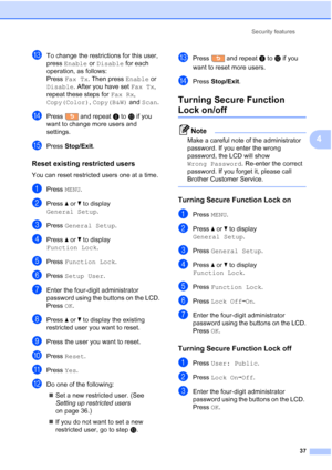 Page 53
Security features37
4
mTo change the restrictions for this user, 
press Enable  or Disable  for each 
operation, as follows: 
Press  Fax Tx . Then press  Enable or 
Disable . After you have set  Fax Tx, 
repeat these steps for  Fax Rx, 
Copy(Color) , Copy(B&W)  and Scan .
nPress  and repeat  h to  m if you 
want to change more users and 
settings.
oPress  Stop/Exit .
Reset existing restricted users4
You can reset restricted users one at a time.
aPress MENU.
bPress  aor b to display 
General Setup ....