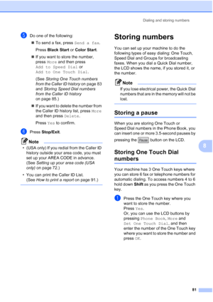 Page 97
Dialing and storing numbers81
8
eDo one of the following:„ To send a fax, press  Send a fax.
Press  Black Start  or Color Start .
„ If you want to store the number, 
press  More and then press 
Add to Speed Dial  or 
Add to One Touch Dial .
(See  Storing One Touch numbers 
from the Caller ID history  on page 83 
and  Storing Speed Dial numbers 
from the Caller ID history  
on page 85.)
„ If you want to delete the number from 
the Caller ID history list, press  More 
and then press  Delete.
Press  Yes to...