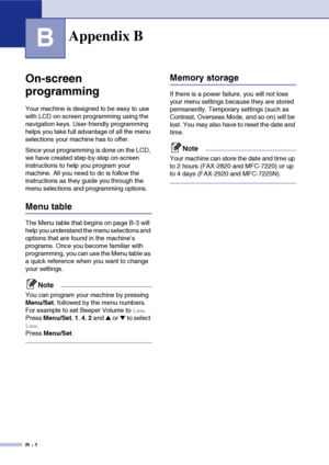 Page 127
B - 1
B
On-screen 
programming
Your machine is designed to be easy to use 
with LCD on-screen programming using the 
navigation keys. User-friendly programming 
helps you take full advantage of all the menu 
selections your machine has to offer.
Since your programming is done on the LCD, 
we have created step-by-step on-screen 
instructions to help you program your 
machine. All you need to do is follow the 
instructions as they guide you through the 
menu selections and programming options.
Menu table...