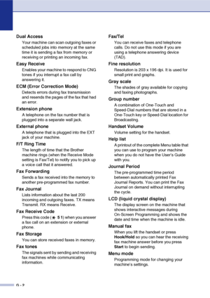 Page 139
G - 2
Dual Access
Your machine can scan outgoing faxes or 
scheduled jobs into memory at the same 
time it is sending a fax from memory or 
receiving or printing an incoming fax.
Easy Receive
Enables your machine to respond to CNG 
tones if you interrupt a fax call by 
answering it.
ECM (Error Correction Mode)
Detects errors during fax transmission 
and resends the pages of the fax that had 
an error.
Extension phone
A telephone on the fax number that is 
plugged into a separate wall jack.
External...