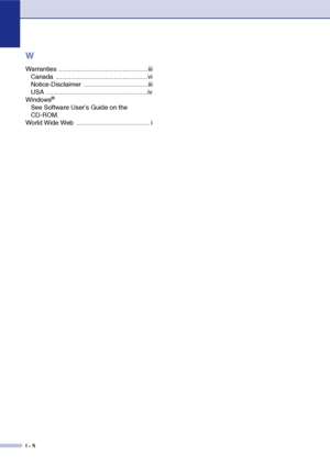 Page 157
I - 5
W
Warranties .................................................. iiiCanada ....................................................vi
Notice-Disclaimer .................................... iii
USA .........................................................iv
Windows
®
See Software User’s Guide on the 
CD-ROM.
World Wide Web  ......................................... i
 