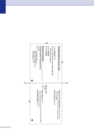 Page 159
R - 2
Press
 Menu/Set
, 2, 5, 2.
fax number where you want your fax messages forwarded
followed by         .
Program Fax Forwarding Number,
 press 
4. Enter the new
 
  
 
Turn Fax Storage On
, press 
6.
RETRIEVE A 
FAX
Press 
9 6
then to
Retrieve all faxes
, press 
2,
then enter the number of remote fax machine followed by         . 
After the beep, hang up and wait.
Erase all fax messages , press 
3.
Changing Remote Access Code1
2
Enter a three-digit code using numbers 
0-9,    or    .
The      cannot...