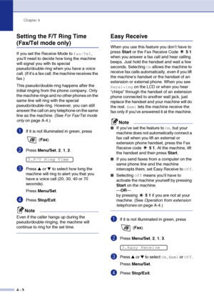 Page 59
Chapter 4
4 - 3
Setting the F/T Ring Time 
(Fax/Tel mode only)
If you set the Receive Mode to Fax/Tel, 
you’ll need to decide how long the machine 
will signal you with its special 
pseudo/double-ring when you have a voice 
call. (If it’s a fax call, the machine receives the 
fax.)
This pseudo/double-ring happens after the 
initial ringing from the phone company. Only 
the machine rings and no other phones on the 
same line will ring with the special 
pseudo/double-ring. However, you can still 
answer...