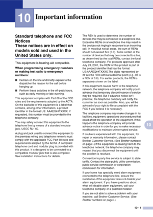 Page 84
10 - 1
10
10
Standard telephone and FCC 
Notices
These notices are in effect on 
models sold and used in the 
United States only.
This equipment is hearing-aid compatible.
When programming emergency numbers 
or making test calls to emergency 
numbers:
■Remain on the line and briefly explain to the 
dispatcher the reason for the call before 
hanging up.
■Perform these activities in the off-peak hours, 
such as early morning or late evening.
This equipment complies with Part 68 of the FCC 
rules and the...