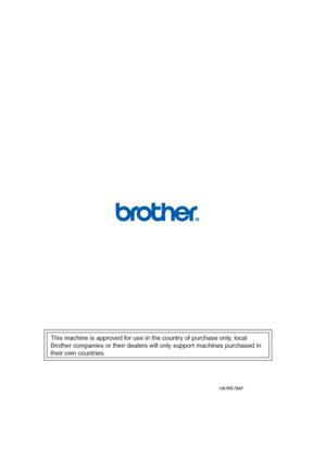 Page 148
This machine is approved for use in the country of purchase only, local 
Brother companies or their dealers will only support machines purchased in 
their own countries.
UK/IRE/SAF 
 