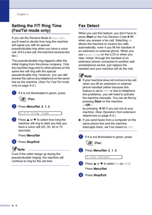 Page 55
Chapter 4
4 - 3
Setting the F/T Ring Time 
(Fax/Tel mode only)
If you set the Receive Mode to Fax/Tel, 
you’ll need to decide how long the machine 
will signal you with its special 
pseudo/double-ring when you have a voice 
call. (If it’s a fax call, the machine receives the 
fax.)
This pseudo/double-ring happens after the 
initial ringing from the phone company. Only 
the machine rings and no other phones on the 
same line will ring with the special 
pseudo/double-ring. However, you can still 
answer...