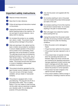 Page 81
Chapter 10
10 - 2
Important safety instructions
1Read all of these instructions.
2Save them for later reference.
3Follow all warnings and instructions marked 
on the product.
4Unplug this product from the wall socket 
before cleaning inside of the machine. Do 
not use liquid or aerosol cleaners. Use a 
damp cloth for cleaning.
5Do not place this product on an unstable 
cart, stand, or table. The product may fall, 
causing serious damage to the product.
6Slots and openings in the cabinet and the 
back or...