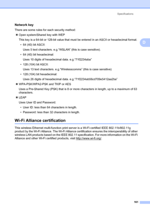 Page 171Specifications161
D
Network keyD
There are some rules for  each security method:
„ Open system/Shared key with WEP
This key is a 64-bit or 128-bit value that must be entered in an ASCII or hexadecimal format.
• 64 (40) bit ASCII: Uses 5 text characters. e.g.“WSL AN” (this is case sensitive).
• 64 (40) bit hexadecimal:
Uses 10 digits of hexadec imal data. e.g.“71f2234aba”
• 128 (104) bit ASCII: Uses 13 text characters. e.g.“Wirel esscomms” (this is case sensitive)
• 128 (104) bit hexadecimal: Uses 26...