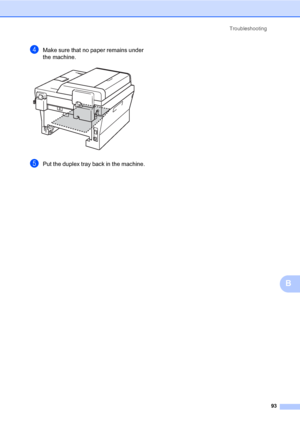 Page 103Troubleshooting
93
B
dMake sure that no paper remains under 
the machine.
 
ePut the duplex tray back in the machine.
 