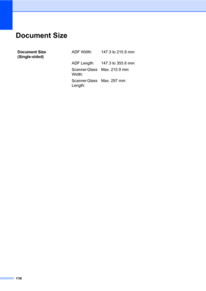 Page 148138
Document SizeD
Document Size 
(Single-sided)ADF Width: 147.3 to 215.9 mm
ADF Length: 147.3 to 355.6 mm
Scanner Glass 
Width:Max. 215.9 mm
Scanner Glass 
Length:Max. 297 mm
 