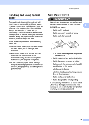 Page 29Loading paper
19
2 Handling and using special 
paper2
The machine is designed to work well with 
most types of xerographic and bond paper. 
However, some paper variables may have an 
effect on print quality or handling reliability. 
Always test samples of paper before 
purchasing to ensure desirable performance. 
Store paper in its original packaging and keep 
it sealed. Keep the paper flat and away from 
moisture, direct sunlight and heat.
Some important guidelines when selecting 
paper are:
DO NOT use...