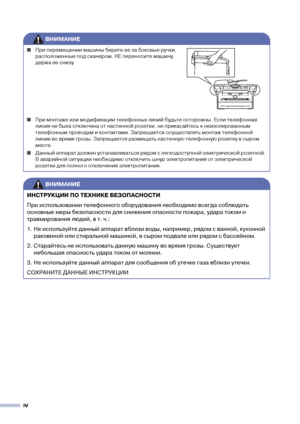 Page 6IV
ВНИМАНИЕ
■При перемещении машины берите ее за боковые ручки, 
расположенные под сканером. НЕ переносите машину, 
держа ее снизу.
■При монтаже или модификации телефонных линий будьте осторожны. Если телефонная 
линия не была отключена от настенной розетки, не прикасайтесь к неизолированным 
телефонным проводам и контактами. Запрещается осуществлять монтаж телефонной 
линии во время грозы. Запрещается размещать настенную телефонную розетку в сыром 
месте.
■Данный аппарат должен устанавливаться рядом с...