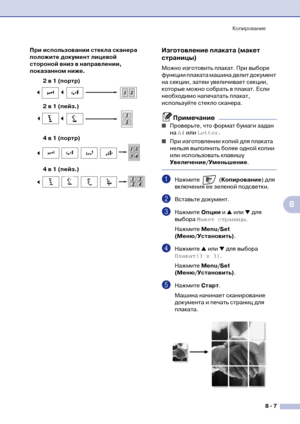 Page 78Копирование
8  7
8
При использовании стекла сканера 
положите документ лицевой 
стороной вниз в направлении, 
показанном ниже.
2 в 1 (портр)
4 в 1 (портр)Изготовление плаката (макет 
страницы) 
Можно изготовить плакат. При выборе 
функции плаката машина делит документ 
на секции, затем увеличивает секции, 
которые можно собрать в плакат. Если 
необходимо напечатать плакат, 
используйте стекло сканера. 
Примечание
■Проверьте, что формат бумаги задан 
на A4 или Letter.
■При изготовлении копий для плаката...