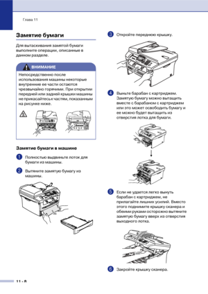 Page 91Глава 11
11  8
Замятие бумаги
Для вытаскивания замятой бумаги 
выполните операции, описанные в 
данном разделе.
Замятие бумаги в машине
1Полностью выдвиньте лоток для 
бумаги из машины.
2Вытяните замятую бумагу из 
машины.
3Откройте переднюю крышку. 
4Выньте барабан с картриджем. 
Замятую бумагу можно вытащить 
вместе с барабаном с картриджем 
или это может освободить бумагу и 
ее можно будет вытащить из 
отверстия лотка для бумаги.
5Если не удается легко вынуть 
барабан с картриджем, не 
прилагайте...