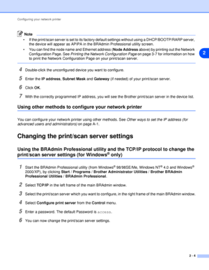 Page 16Configuring your network printer
2 - 4
2
Note
 If the print/scan server is set to its factory default settings without using a DHCP/BOOTP/RARP server, 
the device will appear as APIPA in the BRAdmin Professional utility screen.
 You can find the node name and Ethernet address (Node Address above) by printing out the Network 
Configuration Page. See Printing the Network Configuration Page on page 3-7 for information on how 
to print the Network Configuration Page on your print/scan server.
4Double-click...