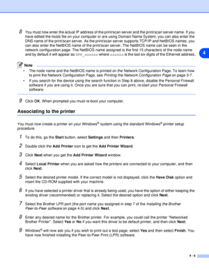 Page 314 - 6
4
8You must now enter the actual IP address of the print/scan server and the print/scan server name. If you 
have edited the hosts file on your computer or are using Domain Name System, you can also enter the 
DNS name of the print/scan server. As the print/scan server supports TCP/IP and NetBIOS names, you 
can also enter the NetBIOS name of the print/scan server. The NetBIOS name can be seen in the 
network configuration page. The NetBIOS name assigned is the first 15 characters of the node name...