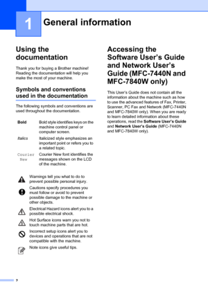 Page 122
1
Using the 
documentation
1
Thank you for buying a Brother machine! 
Reading the documentation will help you 
make the most of your machine.
Symbols and conventions 
used in the documentation1
The following symbols and conventions are 
used throughout the documentation.
Accessing the 
Software User’s Guide 
and Network User’s 
Guide (MFC-7440N and 
MFC-7840W only)
1
This User’s Guide does not contain all the 
information about the machine such as how 
to use the advanced features of Fax, Printer,...