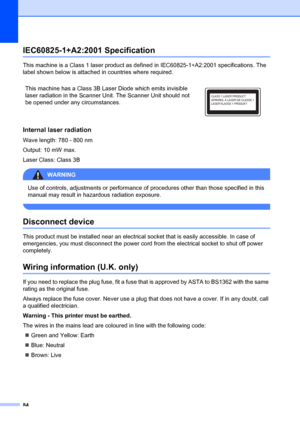 Page 9484
IEC60825-1+A2:2001 SpecificationA
This machine is a Class 1 laser product as de fined in IEC60825-1+A2:2001 specifications. The 
label shown below is attached in countries where required.
Internal laser radiationA
Wave length: 780 - 800 nm
Output: 10 mW max.
Laser Class: Class 3B
WARNING 
Use of controls, adjustments or performance of  procedures other than those specified in this 
manual may result in hazardous radiation exposure.
 
Disconnect deviceA
This product must be installed near an electrical...