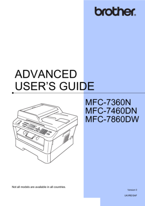 Page 1ADVANCED 
USER’S GUIDE
MFC-7360N
MFC-7460DN
MFC-7860DW
 
Not all models are available in all countries.
Version 0
UK/IRE/SAF
 