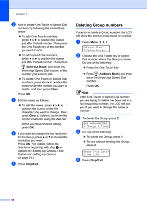 Page 44Chapter 5
38
eAdd or delete One Touch or Speed Dial 
numbers by following the instructions 
below:
To add One Touch numbers, 
pressdorc to position the cursor 
just after the last number. Then press 
the One Touch key of the number 
you want to add.
To add Speed Dial numbers, 
pressdorc to position the cursor 
just after the last number. Then press 
 (Address Book) and enter the 
three-digit Speed Dial location of the 
number you want to add.
To delete One Touch or Speed Dial 
numbers, press dorc to...