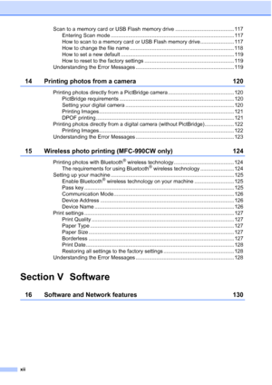 Page 14
xii
Scan to a memory card or USB Flash memory drive ........................................ 117Entering Scan mode .................................................................................... 117
How to scan to a memory card or USB Flash memory drive ....................... 117
How to change the file name ....................................................................... 118
How to set a new default ............................................................................. 119
How to...