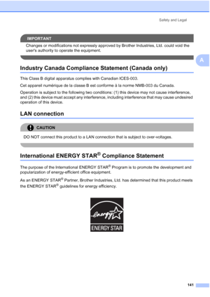 Page 157
Safety and Legal141
A
IMPORTANT
Changes or modifications not expressly approved by Brother Industries, Ltd. could void the 
users authority to operate the equipment.
 
Industry Canada Compliance Statement (Canada only)A
This Class B digital apparatus complies with Canadian ICES-003. 
Cet appareil numérique de la classe B est conforme à la norme NMB-003 du Canada.
Operation is subject to the following two conditions: (1) this device may not cause interference, 
and (2) this device must accept any...