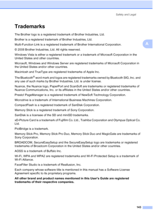 Page 159
Safety and Legal143
A
TrademarksA
The Brother logo is a registered trademark of Brother Industries, Ltd.
Brother is a registered trademark of Brother Industries, Ltd.
Multi-Function Link is a registered trademark of Brother International Corporation.
© 2008 Brother Industries, Ltd. All rights reserved.
Windows Vista is either a registered trademark or a trademark of Microsoft Corporation in the 
United States and other countries.
Microsoft, Windows and Windows Server are registered trademarks of...